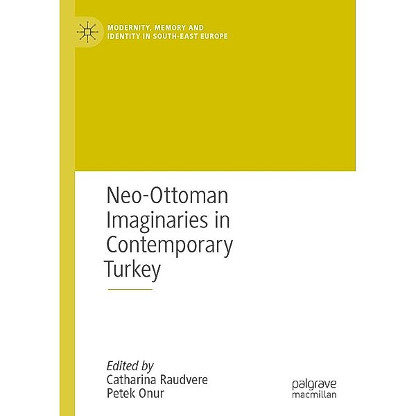 Neo-Ottoman Imaginaries in Contemporary Turkey / Modernity, Memory and Identity in South-East Europe