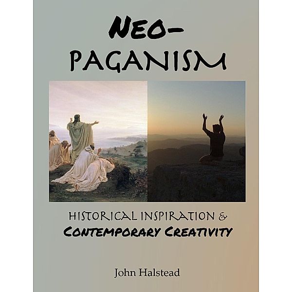 Neo-paganism: Historical Inspiration & Contemporary Creativity, John Halstead