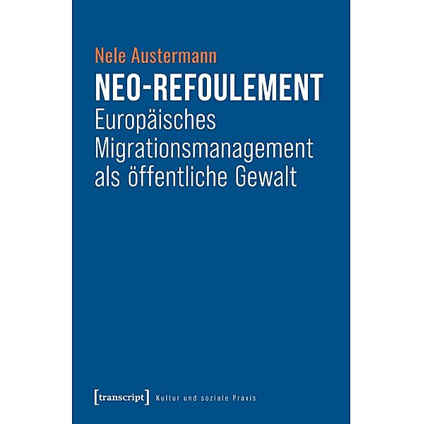 Neo-Refoulement - Europäisches Migrationsmanagement als öffentliche Gewalt / Kultur und soziale Praxis, Nele Austermann