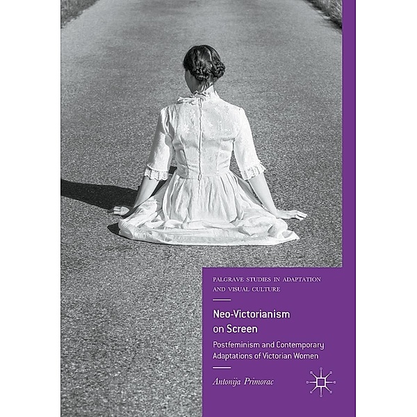 Neo-Victorianism on Screen / Palgrave Studies in Adaptation and Visual Culture, Antonija Primorac