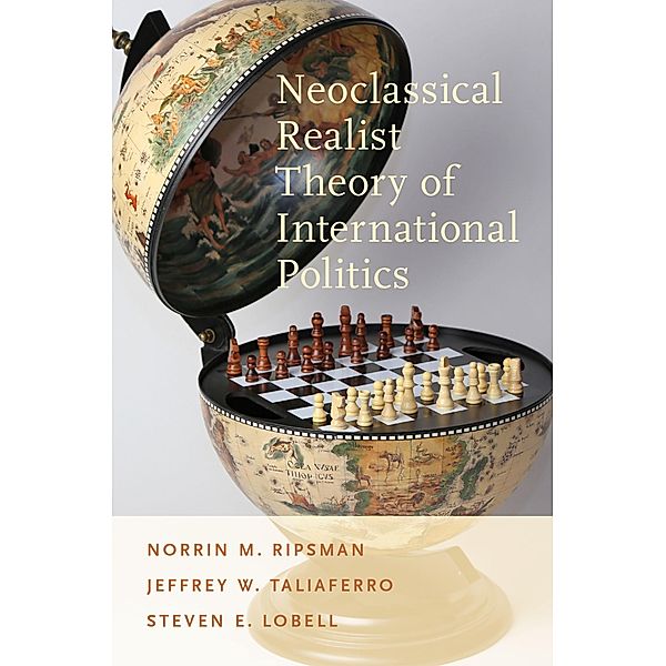 Neoclassical Realist Theory of International Politics, Norrin M. Ripsman, Jeffrey W. Taliaferro, Steven E. Lobell