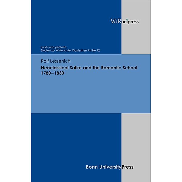 Neoclassical Satire and the Romantic School 1780-1830 / Super alta perennis. Studien zur Wirkung der Klassischen Antike, Rolf P. Lessenich