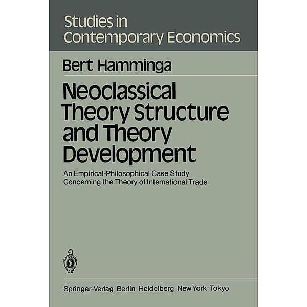 Neoclassical Theory Structure and Theory Development / Studies in Contemporary Economics Bd.4, B. Hamminga