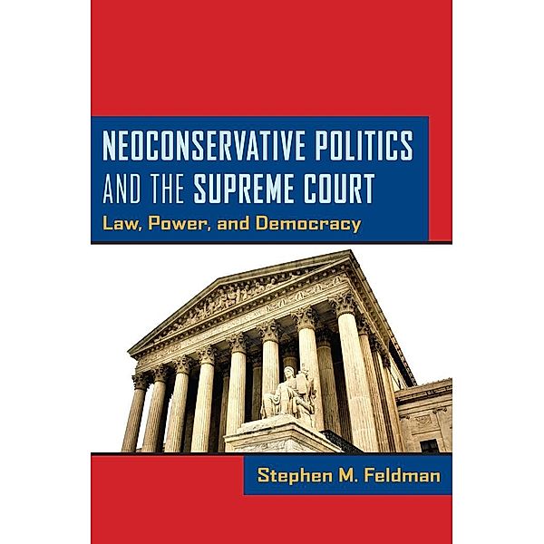 Neoconservative Politics and the Supreme Court, Stephen M. Feldman