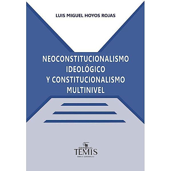 Neoconstitucionalismo ideológico y constitucionalismo multinivel, Luis Miguel Hoyos Rojas