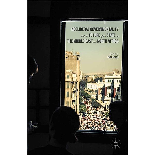 Neoliberal Governmentality and the Future of the State in the Middle East and North Africa