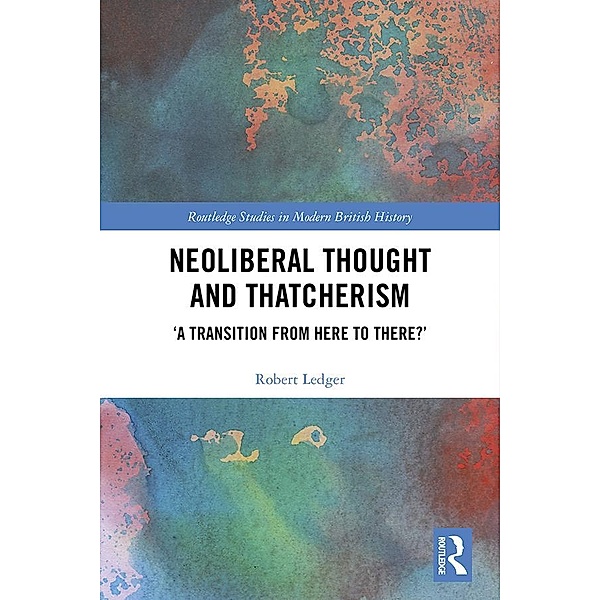 Neoliberal Thought and Thatcherism, Robert Ledger