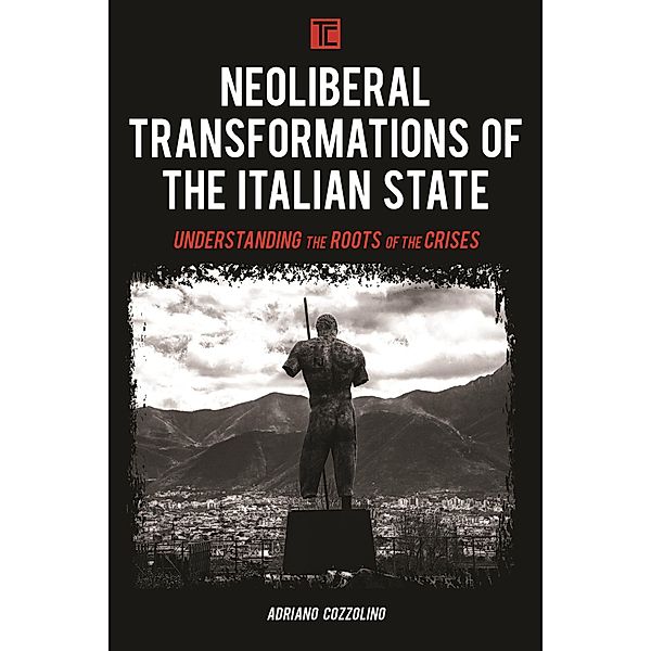 Neoliberal Transformations of the Italian State / Transforming Capitalism, Adriano Cozzolino