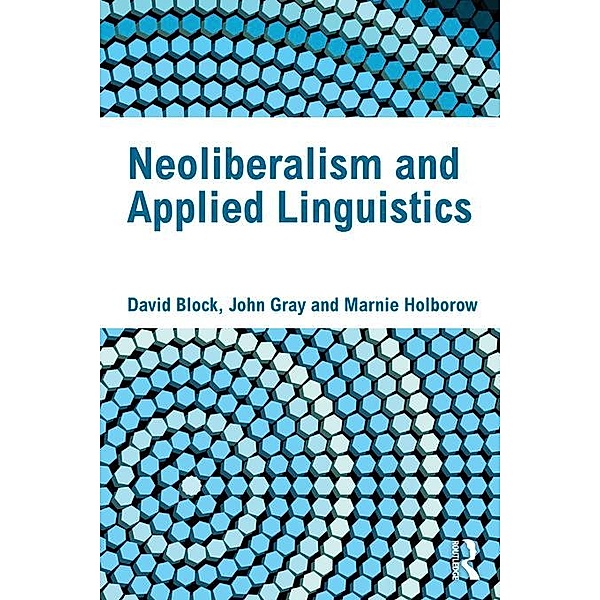 Neoliberalism and Applied Linguistics, David Block, John Gray, Marnie Holborow