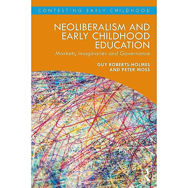 Neoliberalism and Early Childhood Education, Guy Roberts-Holmes, Peter Moss
