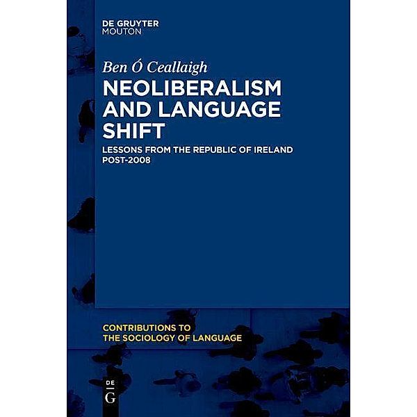 Neoliberalism and Language Shift / Contributions to the Sociology of Language, Ben Ó Ceallaigh