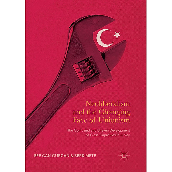 Neoliberalism and the Changing Face of Unionism, Efe Can Gürcan, Berk Mete