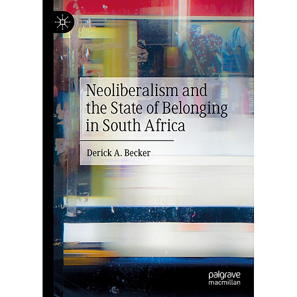 Neoliberalism and the State of Belonging in South Africa, Derick A. Becker