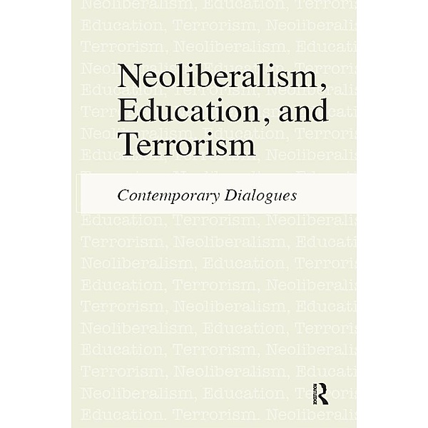 Neoliberalism, Education, and Terrorism, Jeffrey R. Di Leo, Henry A. Giroux, Sophia A Mcclennen, Kenneth J. Saltman