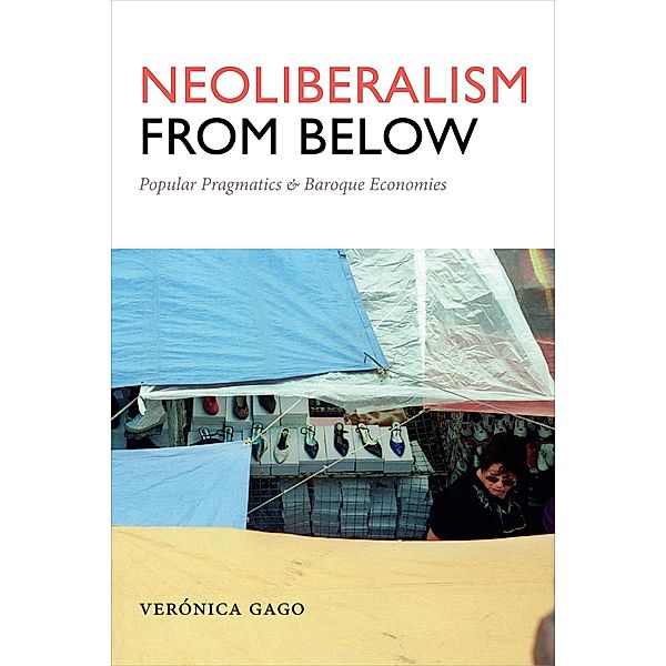 Neoliberalism from Below / Radical Americas, Gago Veronica Gago