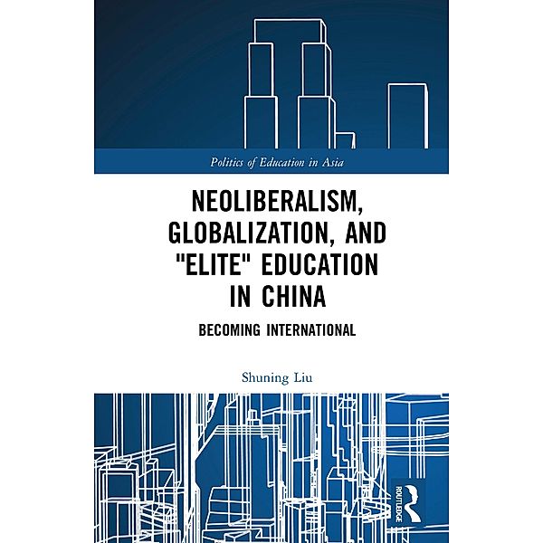 Neoliberalism, Globalization, and Elite Education in China, Shuning Liu