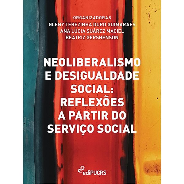 Neoliberalismo e desigualdade social: reflexo~es a partir do Servic¸o Social, Ana Lúcia Suárez Maciel, Beatriz Gershenson, Gleny Terezinha Duro Guimarães