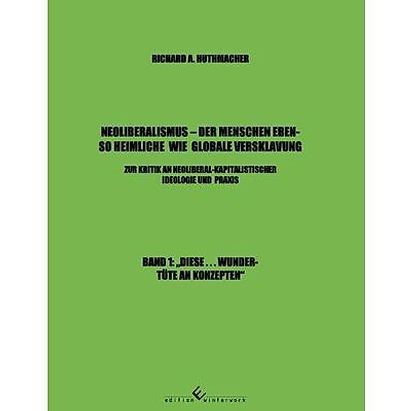 Neoliberalismus - Der Menschen ebenso heimliche wie globale Versklavung Band 1, Richard A. Huthmacher