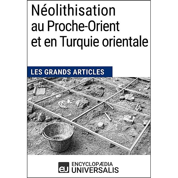 Néolithisation au Proche-Orient et en Turquie orientale, Encyclopaedia Universalis