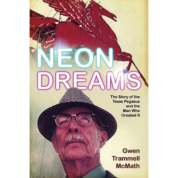 Neon Dreams, The Story of the Texas Pegasus and the Man Who Created It., Gwen Trammell McMath