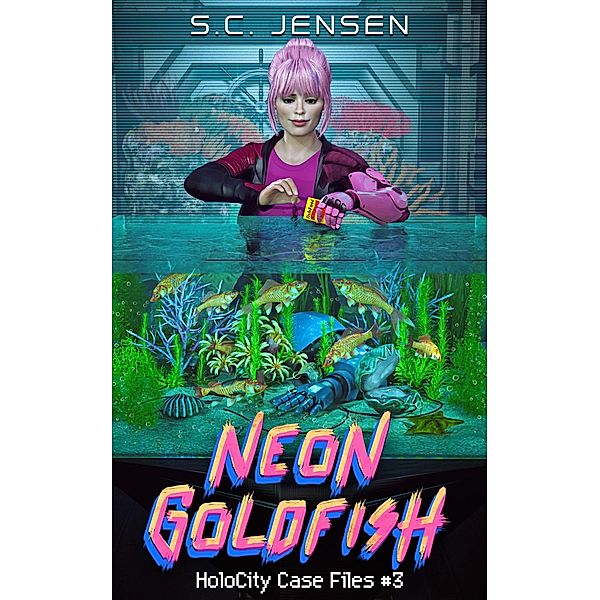 Neon Goldfish (HoloCity Case Files, #3) / HoloCity Case Files, S. C. Jensen