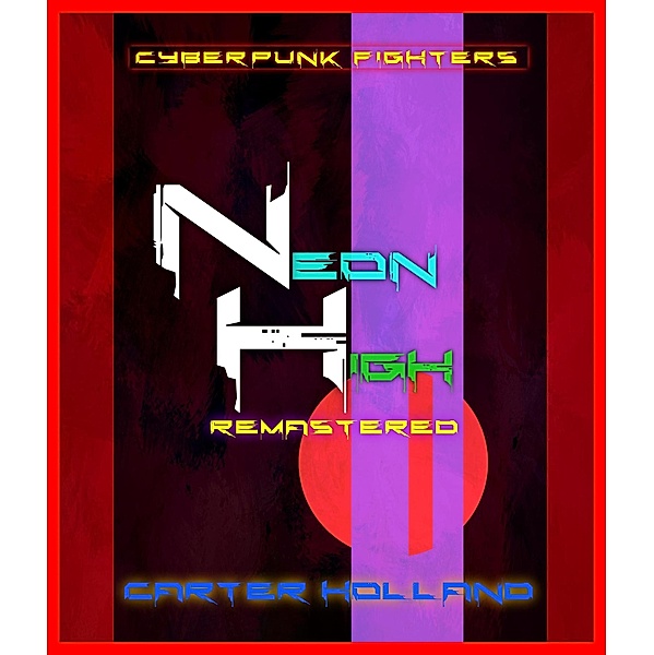 Neon High Remastered (Cyberpunk Fighters Remastered, #1) / Cyberpunk Fighters Remastered, Carter Holland