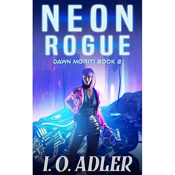 Neon Rogue (Dawn Moriti, #2) / Dawn Moriti, I. O. Adler