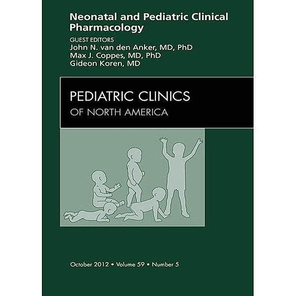 Neonatal and Pediatric Clinical Pharmacology, An Issue of Pediatric Clinics, John N van den Anker, Max J. Coppes, Gideon Koren