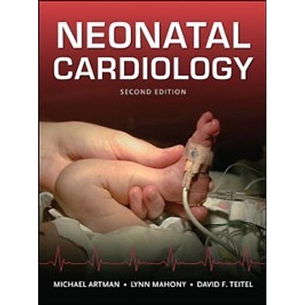 Neonatal Cardiology, Second Edition, Michael Artman, Lynn Mahoney, David F Teitel