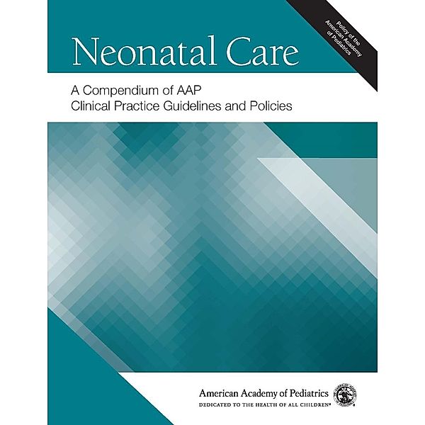 Neonatal Care: A Compendium of AAP Clinical Practice Guidelines and Policies, American Academy of Pediatrics