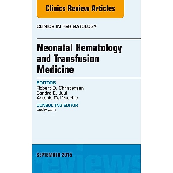Neonatal Hematology and Transfusion Medicine, An Issue of Clinics in Perinatology, Robert D. Christensen