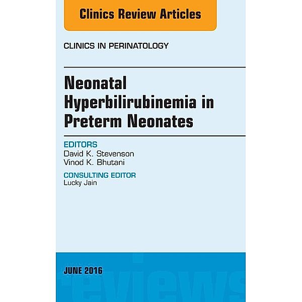 Neonatal Hyperbilirubinemia in Preterm Neonates, An Issue of Clinics in Perinatology, David K. Stevenson, Vinod K. Bhutani