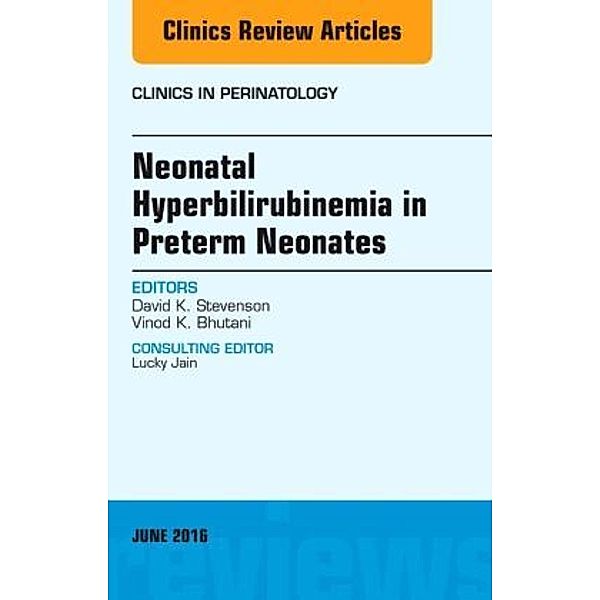 Neonatal Hyperbilirubinemia in Preterm Neonates, An Issue of Clinics in Perinatology, David K. Stevenson, Vinod K. Bhutani