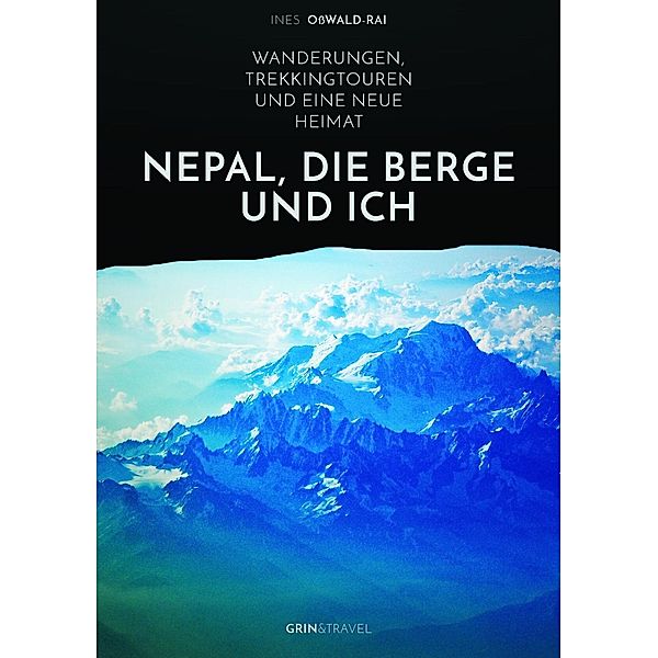 Nepal, die Berge und ich. Wanderungen, Trekkingtouren und eine neue Heimat, Ines Osswald-Rai