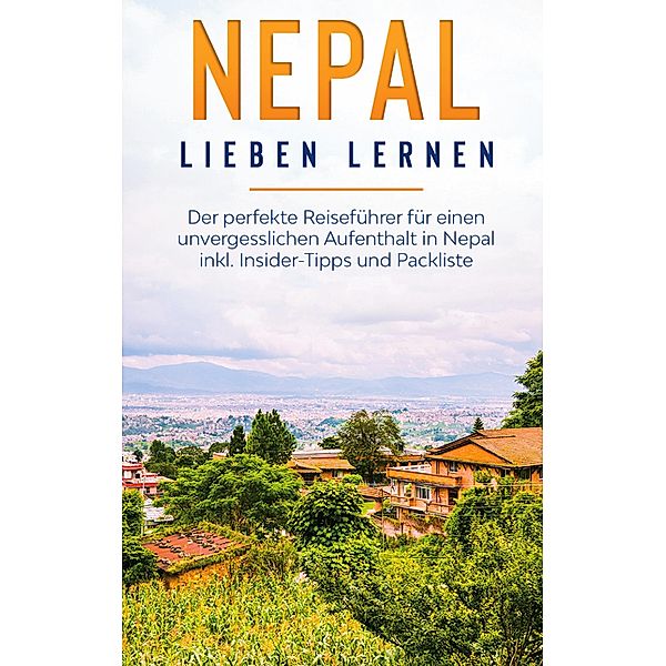 Nepal lieben lernen: Der perfekte Reiseführer für einen unvergesslichen Aufenthalt in Nepal inkl. Insider-Tipps und Packliste, Katharina Blumberg