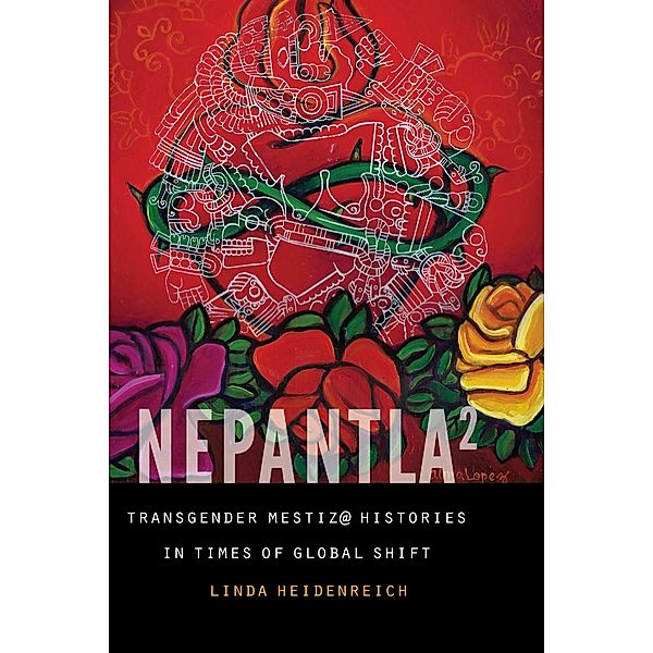 Nepantla Squared / Expanding Frontiers: Interdisciplinary Approaches to Studies of Women, Gender, and Sexuality, Linda Heidenreich