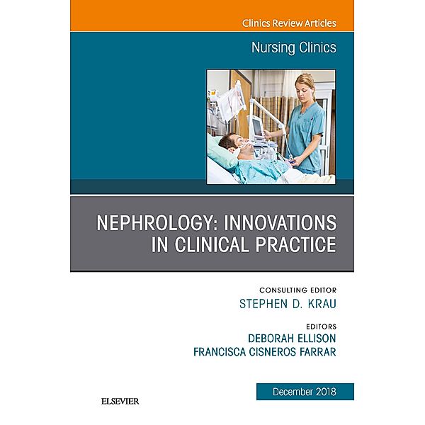 Nephrology: Innovations in Clinical Practice, An Issue of Nursing Clinics E-Book, Chita Farrar, Deborah Ellison