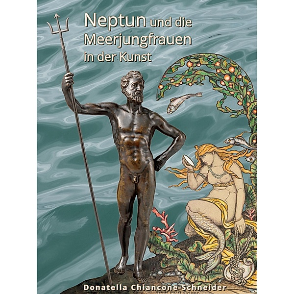 Neptun und die Meerjungfrauen in der Kunst / Europäische Kunst, von Donatella Chiancone-Schneider erklärt Bd.2, Donatella Chiancone-Schneider