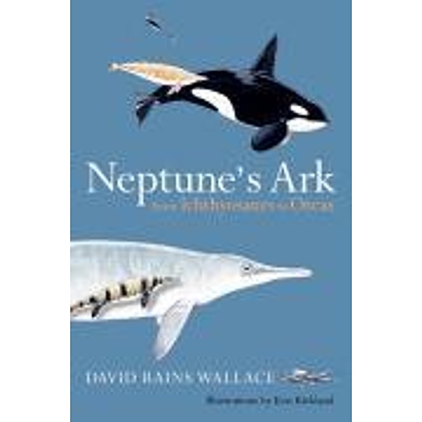 Neptune's Ark: From Ichthyosaurs to Orcas, David Rains Wallace