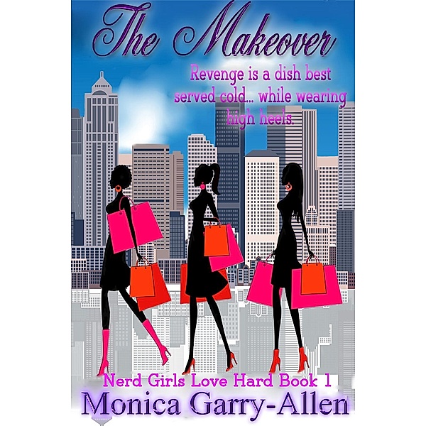 Nerd Girls Love Hard: The Makeover (Nerd Girls Love Hard, #1), Monica Garry-Allen