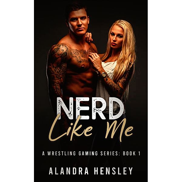 Nerd Like Me (A Wrestling Gaming Series, #1) / A Wrestling Gaming Series, Alandra Hensley