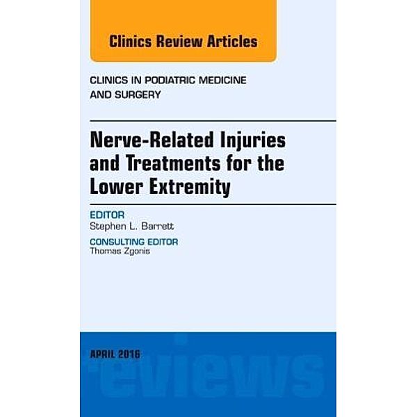 Nerve Related Injuries and Treatments for the Lower Extremity, An Issue of Clinics in Podiatric Medicine and Surgery, Stephen L. Barrett
