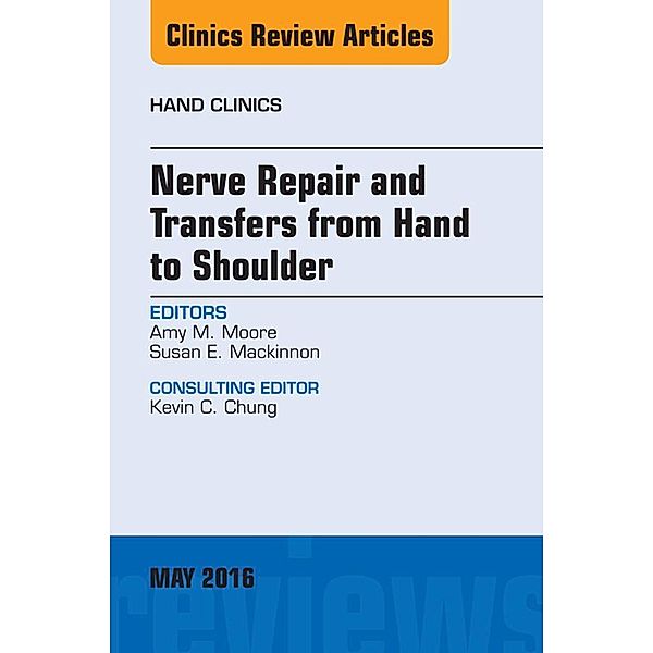 Nerve Repair and Transfers from Hand to Shoulder, An issue of Hand Clinics, Amy M. Moore, Susan E. Mackinnon