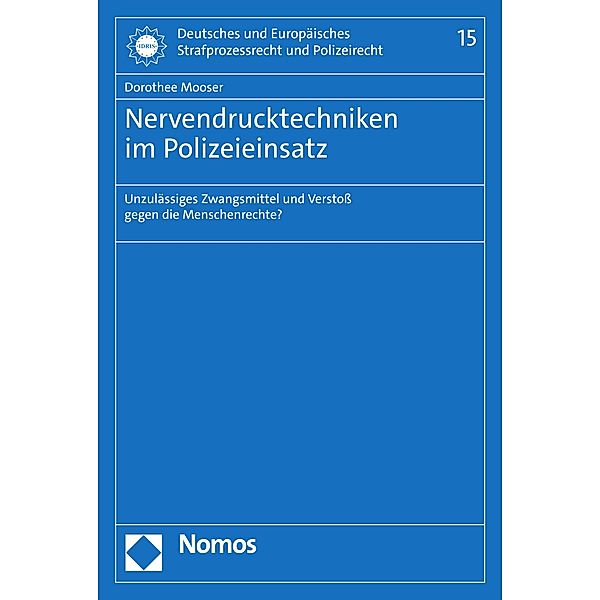 Nervendrucktechniken im Polizeieinsatz / Deutsches und Europäisches Strafprozessrecht und Polizeirecht Bd.15, Dorothee Mooser