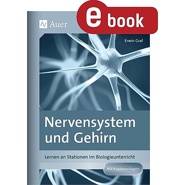 Nervensystem und Gehirn / Lernen an Stationen Biologie Sekundarstufe, Erwin Graf