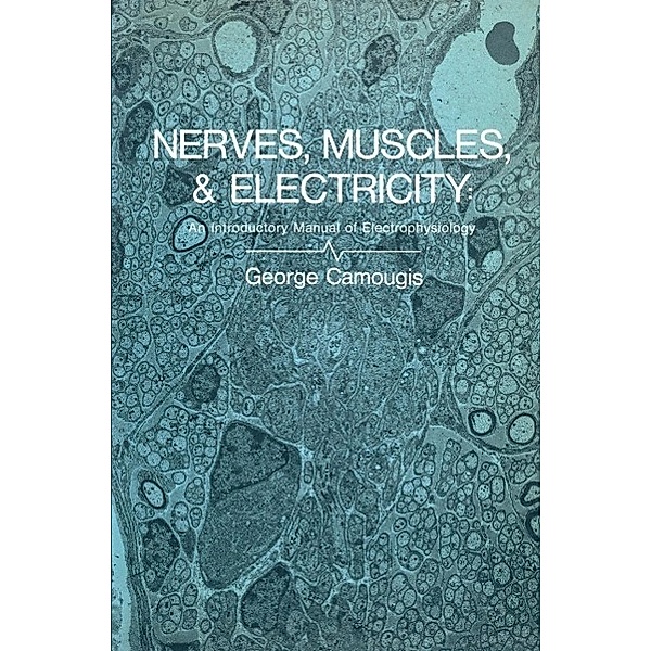 Nerves, Muscles, and Electricity: An Introductory Manual of Electrophysiology, George Camougis