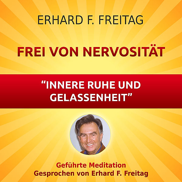 Nervosität - Die Kraft innerer Ruhe und Gelassenheit, Erhard F. Freitag