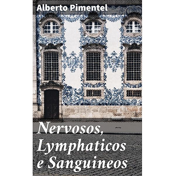 Nervosos, Lymphaticos e Sanguineos, Alberto Pimentel