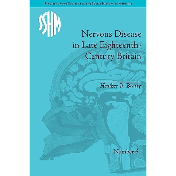 Nervous Disease in Late Eighteenth-Century Britain, Heather R Beatty