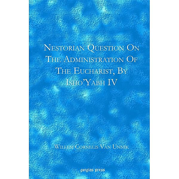 Nestorian Questions on the Administration of the Eucharist by Isho'yabh IV, Willem Cornelis van Unnik
